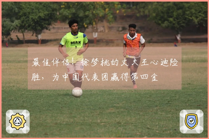 最佳伴侣！徐梦桃的丈夫王心迪险胜，为中国代表团赢得第四金