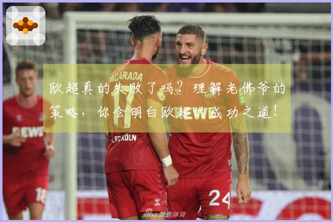 欧超真的失败了吗？理解老佛爷的策略，你会明白欧超的成功之道！