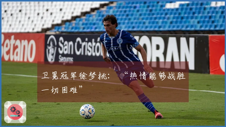 卫冕冠军徐梦桃： “热情能够战胜一切困难”